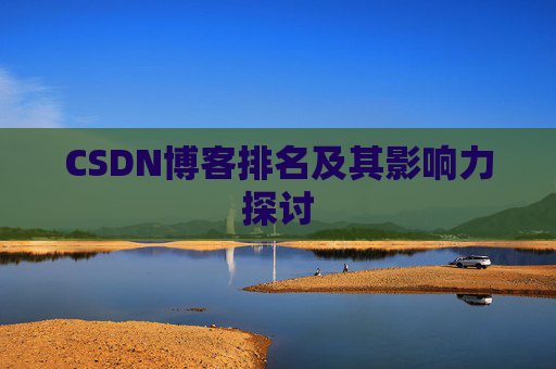 CSDN博客排名及其影响力探讨 CSDN博客排名及其影响力探讨